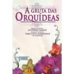 A Gruta Das Orqudeas - Esprito Antnio Carlos - Vera Lcia Marinzeck De Carvalho