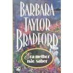 ERA MELHOR NO SABER - BARBARA TAYLOR BRADFORD
