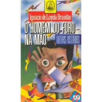 O HOMEM DO FURO NA MO e OUTRAS HISTRIAS - IGNCIO DE LOYOLA BRANDO