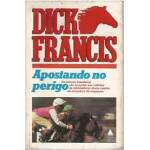 Apostando no perigo - Dick Francis - Usado