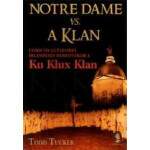 NOTRE DAME VS A KLAN - COMO OS LUTADORES IRLANDESES DERROTARAM A KU KLUX KLAN - TODD TUCKER
