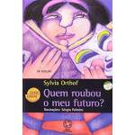 QUEM ROUBOU O MEU FUTURO - SYLVIA ORTHOF
