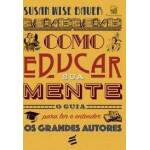 Educar Sua Mente - O Guia Para Ler E Entender Os Grandes Autores - Susan Wise Bauer