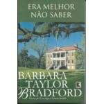 ERA MELHOR NO SABER - BARBARA TAYLOR BRADFORD