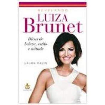 Revelando Luiza Brunet Dicas de beleza, estilo e atitude - Laura Malin / Usado