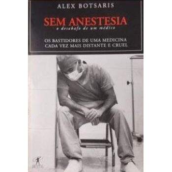 Sem Anestesia O Desabafo De Um Mdico - Alex Botsaris