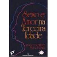 SEXO e AMOR NA TERCEIRA IDADE - ROBERT N.BUTLER - MIRNA L. LEWIS