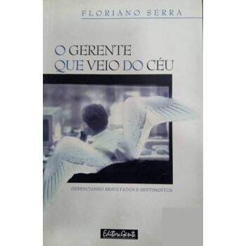 O Gerente Que Veio Do Cu - Gerenciando Resultados E Sentimentos - Floriano Serra
