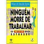 Ningum Morre De Trabalhar - O Mito Do Estresse - Osmar De Almeida Santos