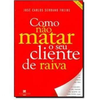Como No Matar o seu Cliente de Raiva - Jos Carlos Serrano Freire