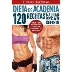 Dieta De Academia - 120 Receitas Para Malhar Secar Definir - Michael Matthews