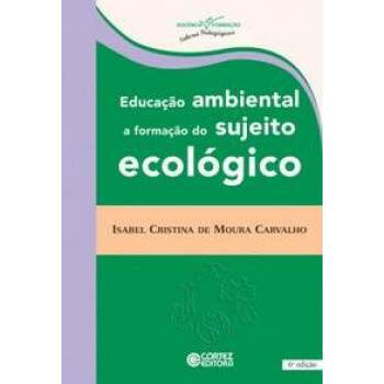 EDUCAO AMBIENTAL A FORMAO DO SUJEITO ECOLGICO - ISABEL CRISTINA DE MOURA CARVALHO