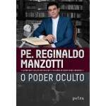 O Poder Oculto - Padre Reginaldo Manzotti