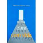 Uma Obra Com Vida - Francisco Valdomiro Lorenz