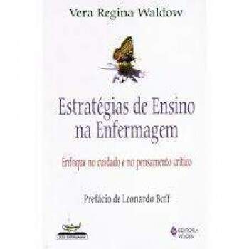 ESTRATGIA DE ENSINO NA ENFERMAGEM - ENFOQUE NO CUIDADO E NO PENSAMENTO CRTICO - VERA REGINA WALDOW