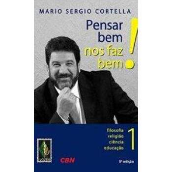 Pensar Bem Nos Faz Bem! Vol 1 - Mario Sergio Cortella