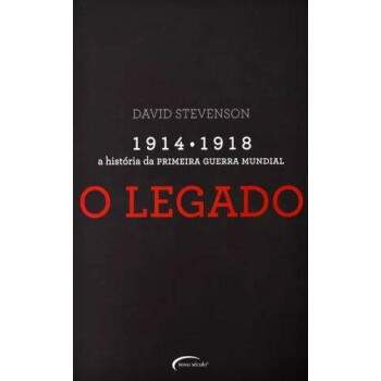 O Legado 1914-1918 Vol 4 - A Histria Da Primeira Guerra Mundial - David Stevenson