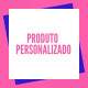 Produto Personalizado - PP