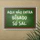 Placa Decorativa Aqui N�o Entra B�bado S� Sai