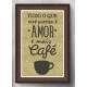Quadro Decorativo Tudo o Que Voc� Precisa � Amor e Mais Caf�