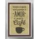 Quadro Decorativo Tudo o Que Voc� Precisa � Amor e Mais Caf�