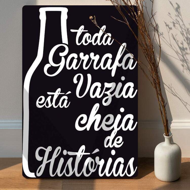 Placa Decorativa toda garrafa vazia esta cheia de historia