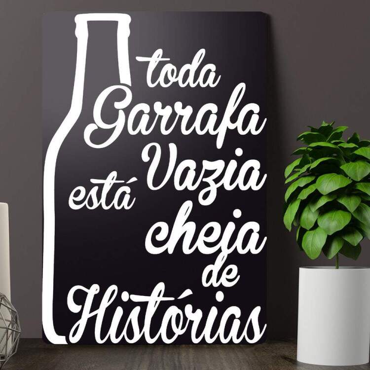 Placa Decorativa toda garrafa vazia esta cheia de historia