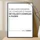 Quadro decorativo - Business A Melhor Maneira de Come�ar � Parar de Falar e Come�ar a Fazer