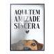 Quadro Decorativo Cachorro e Frase Aqui Tem Amizade Sincera