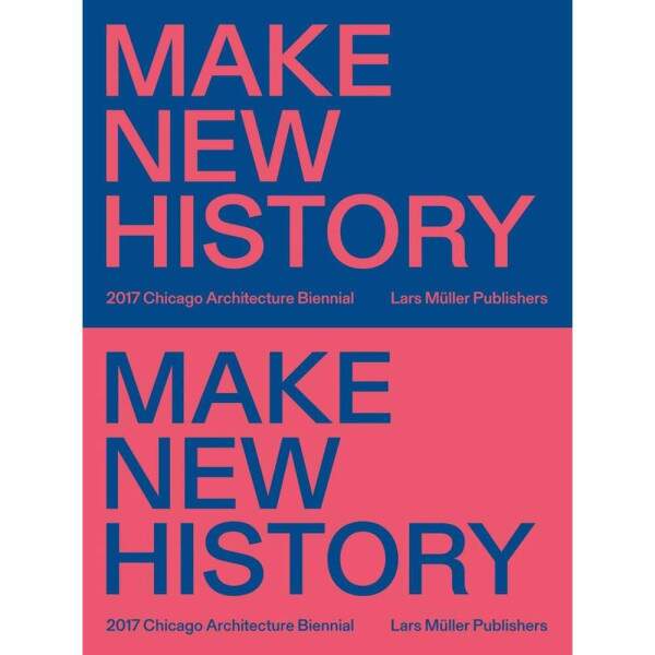 Revista Make New History. 2 Bienal de Arquitetura de Chicago 2017